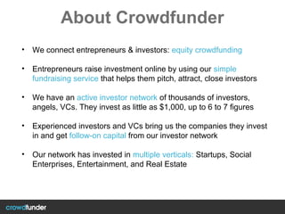 About Crowdfunder
• We connect entrepreneurs & investors: equity crowdfunding
• Entrepreneurs raise investment online by u...