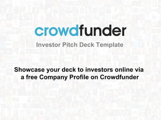 Investor Pitch Deck Template
Showcase your deck to investors online via
a free Company Profile on Crowdfunder
 