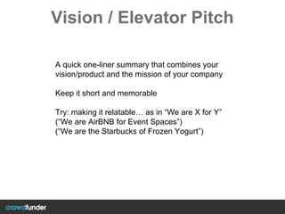 Vision / Elevator Pitch
A quick one-liner summary that combines your
vision/product and the mission of your company
Keep i...