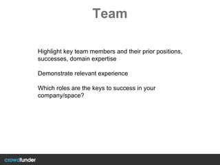 Team
Highlight key team members and their prior positions,
successes, domain expertise
Demonstrate relevant experience
Whi...