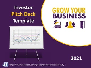 Investor
Pitch Deck
Template
https://www.facebook.com/groups/growyourbusinessclub/
2021
 
