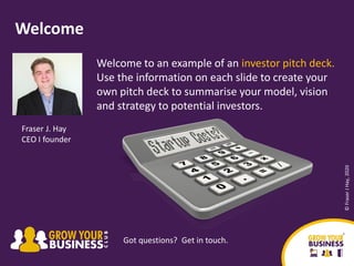 Welcome to an example of an investor pitch deck.
Use the information on each slide to create your
own pitch deck to summar...