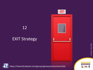 12
EXIT Strategy
©FraserJHay,2020
https://www.facebook.com/groups/growyourbusinessclub/
 