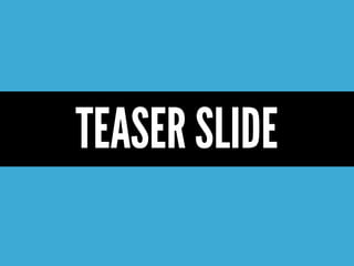 TEASER SLIDE
 