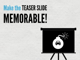 Make the TEASER SLIDE
MEMORABLE!
 