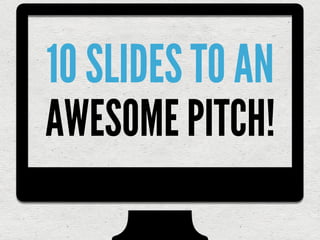 10 SLIDES TO AN AWESOME PITCH!
                     Teaser slide
                      goes here
1   Elevator Pitch       ...