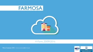 FARMOSA
H-Farm, 20/09/2016
Mario Costanzo CFO - mario.costanzo@farmosa.it
 