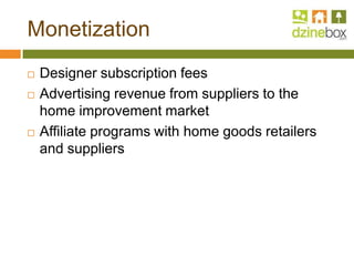 Monetization<br />Designer subscription fees<br />Advertising revenue from suppliers to the home improvement market<br />A...