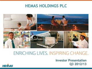 HEMAS HOLDINGS PLC




             Investor Presentation
                       Q3 2012/13
 