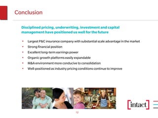 Conclusion

  Disciplined pricing, underwriting, investment and capital
  management have positioned us well for the future

  •   Largest P&C insurance company with substantial scale advantage in the market
  •   Strong financial position
  •   Excellent long-term earnings power
  •   Organic growth platforms easily expandable
  •   M&A environment more conducive to consolidation
  •   Well-positioned as industry pricing conditions continue to improve




                                       12
 