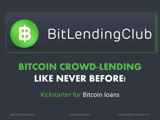 BITCOIN CROWD-LENDING
LIKE NEVER BEFORE!
Kickstarter for Bitcoin loans
bitlendingclub.com founders@bitlendingclub.comangel.co/bitlendingclub
 