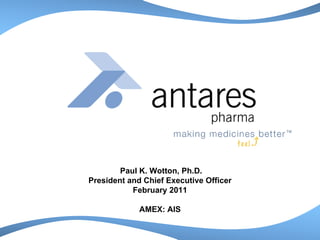 Paul K. Wotton, Ph.D.
President and Chief Executive Officer
February 2011
AMEX: AIS
 