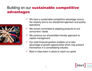 Building on our sustainable competitive
advantages
11
We have a sustainable competitive advantage versus
the industry due to our disciplined approach and quality
operations
We remain committed to adapting products to suit
consumers’ needs
We continue our shareholder-friendly approach to
capital management
Our solid financial position enables us to take
advantage of growth opportunities which may present
themselves in a consolidating industry
Best-in-class team in place to reach our goals
 