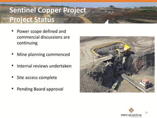 Sentinel Copper Project
Project Status
• Power scope defined and
  commercial discussions are
  continuing

• Mine planning commenced

• Internal reviews undertaken
• Site access complete

• Pending Board approval


                                28
 