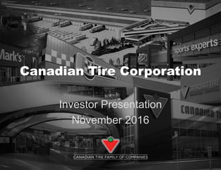 Canadian Tire Corporation
Investor Presentation
November 2016
 