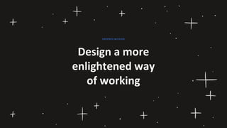Design a more
enlightened way
of working
DROPBOX MISSION
 