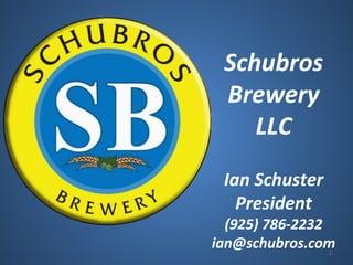 Schubros
Brewery
LLC
Ian Schuster
President
(925) 786-2232
ian@schubros.com1
 