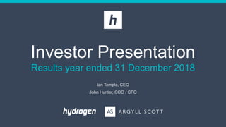 Investor Presentation
Results year ended 31 December 2018
Ian Temple, CEO
John Hunter, COO / CFO
 