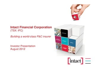 Intact Financial Corporation
(TSX: IFC)

Building a world-class P&C insurer


Investor Presentation
August 2012
 
