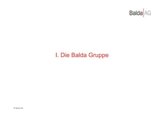 I. Die Balda Gruppe




©	
  Balda	
  AG	
  
 