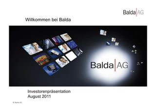 Willkommen bei Balda




                        Investorenpräsentation
                        August 2011
©	
  Balda	
  AG	
  
 