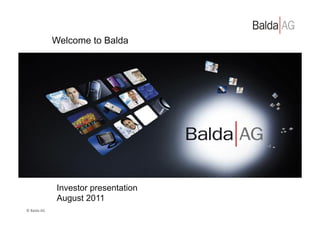 Welcome to Balda




                       Investor presentation
                       August 2011
©	
  Balda	
  AG	
  
 