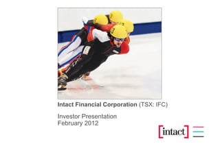Intact Financial Corporation (TSX: IFC)
Investor Presentation
February 2012
 