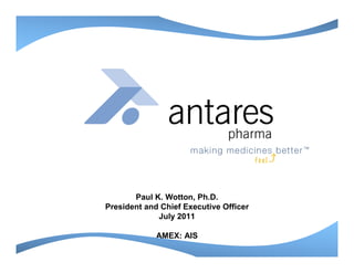 Paul K. Wotton, Ph.D.
President and Chief Executive Officer
July 2011
AMEX: AIS
 