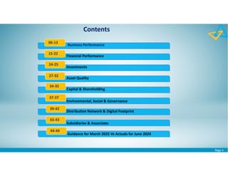 Page 4
06-13
15-22
24-25
27-32
34-35
37-37
39-42
43-43
44-44
Contents
Business Performance
Financial Performance
Investments
Asset Quality
Capital & Shareholding
Environmental, Social & Governance
Distribution Network & Digital Footprint
Subsidiaries & Associates
Guidance for March 2025 Vs Actuals for June 2024
 