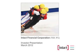 Intact Financial Corporation (TSX: IFC)

Investor Presentation
March 2012
 