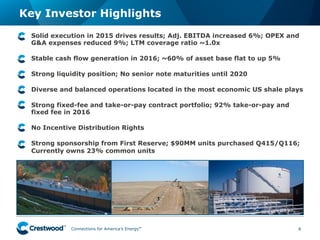 Connections for America’s Energy
™
™
™
™
™
™
•  Solid execution in 2015 drives results; Adj. EBITDA increased 6%; OPEX and
G&A expenses reduced 9%; LTM coverage ratio ~1.0x
•  Stable cash flow generation in 2016; ~60% of asset base flat to up 5%
•  Strong liquidity position; No senior note maturities until 2020
•  Diverse and balanced operations located in the most economic US shale plays
•  Strong fixed-fee and take-or-pay contract portfolio; 92% take-or-pay and
fixed fee in 2016
•  No Incentive Distribution Rights
•  Strong sponsorship from First Reserve; $90MM units purchased Q415/Q116;
Currently owns 23% common units
Key Investor Highlights
4
 