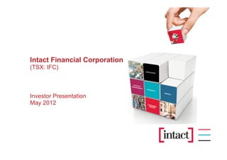 Intact Financial Corporation
(TSX: IFC)



Investor Presentation
May 2012
 