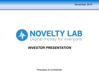 Proprietary & Confidential
November 2014
INVESTOR PRESENTATION
 