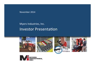 November 
2014 
Myers 
Industries, 
Inc. 
Investor 
Presenta4on 
 
