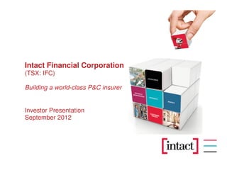 Intact Financial Corporation
(TSX: IFC)

Building a world-class P&C insurer


Investor Presentation
September 2012
 