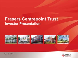 Frasers Centrepoint Trust
Investor Presentation
September 2013
 