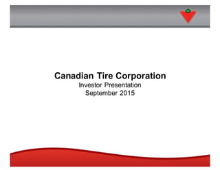 Canadian Tire Corporation
Investor Presentation
September 2015
 