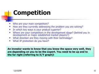 Competition   <ul><li>Who are your main competitors? </li></ul><ul><li>How are they currently addressing the problem you a...