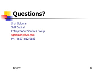Questions?  <ul><li>Shai Goldman  </li></ul><ul><li>SVB Capital </li></ul><ul><li>Entrepreneur Services Group </li></ul><u...