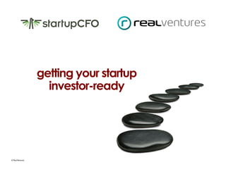 getting your startup
                       investor-ready




© Real Ventures	

 