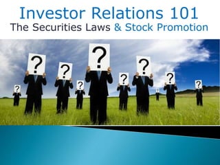 Investor Relations 101
The Securities Laws & Stock Promotion
 