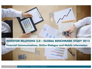 INVESTOR RELATIONS 2.0 – GLOBAL BENCHMARK STUDY 2012
Financial Communications, Online Dialogue and Mobile Information




        Investor Relations 2.0 – Global Benchmark Study 2012   1
 