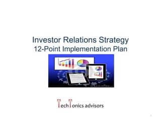 Investor Relations Strategy
12-Point Implementation Plan
TechTonics advisors
1
 