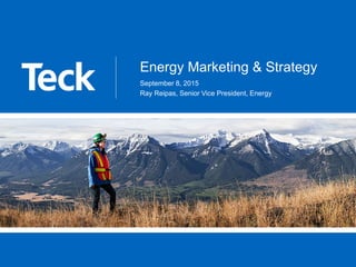 Energy Marketing & Strategy
September 8, 2015
Ray Reipas, Senior Vice President, Energy
 