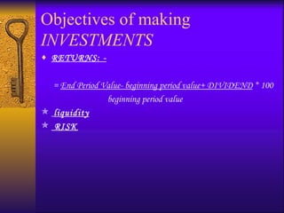 Objectives of making  INVESTMENTS RETURNS: - =  End Period Value- beginning period value+ DIVIDEND  * 100 beginning period value liquidity RISK 