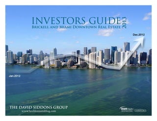 INVESTORS GUIDEBrickell and Miami Downtown Real Estate
THE DAVID SIDDONS GROUP
www.luxlifemiamiblog.com
2013
 