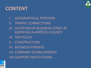 CONTENTGEOGRAPHICAL POSITIONTRAFFIC CONNECTIONSLOCATION OF BUSINESS ZONES IN KOPRIVNICA-KRIŽEVCI COUNTYTAX POLICYCONSTRUCTIONBUSINESS PERMITSCOMPANY ESTABLISHMENTSUPPORT INSTITUTIONS
