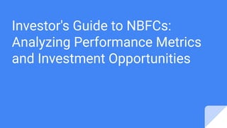 Investor's Guide to NBFCs:
Analyzing Performance Metrics
and Investment Opportunities
 