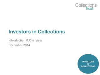 Investors in Collections 
Introduction & Overview 
December 2014 
INVESTORS 
IN 
COLLECTIONS 
 