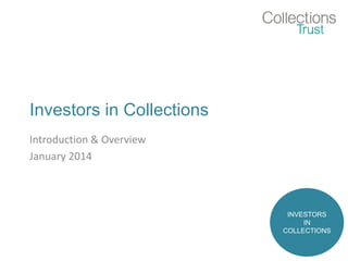 Investors in Collections
Introduction & Overview
January 2014
INVESTORS
IN
COLLECTIONS
 